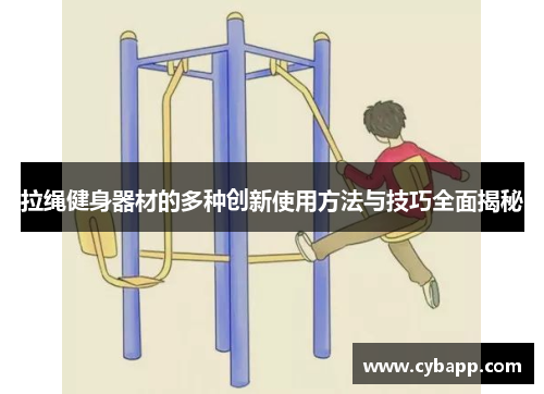 拉绳健身器材的多种创新使用方法与技巧全面揭秘